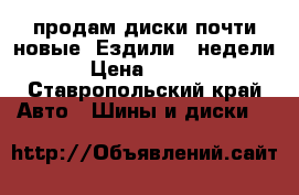 продам диски почти новые .Ездили 2 недели  › Цена ­ 7 000 - Ставропольский край Авто » Шины и диски   
